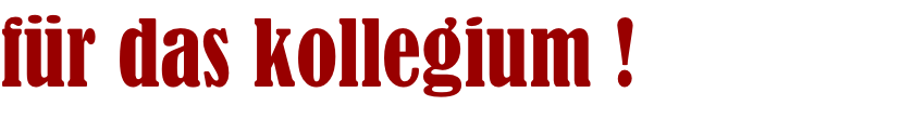 für das kollegium !