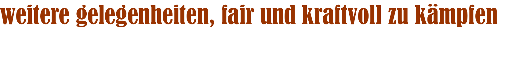 weitere gelegenheiten, fair und kraftvoll zu kämpfen